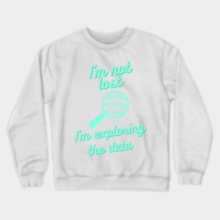 I Am Not Lost, I Am Exploring the Data - Data Science Explorer Tee Crewneck Sweatshirt